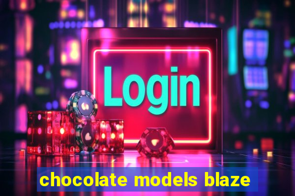 chocolate models blaze